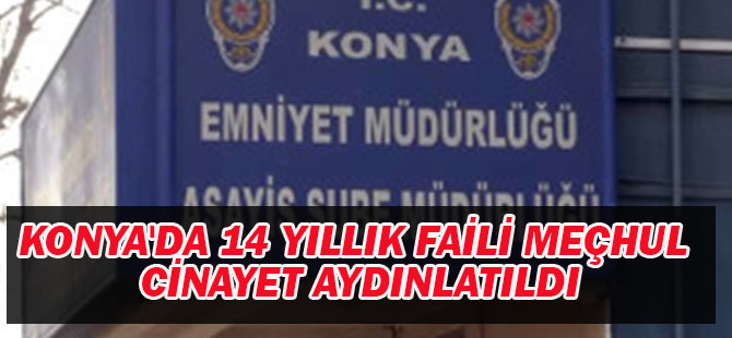 Konya'da 14 yıllık faili meçhul cinayet aydınlatıldı