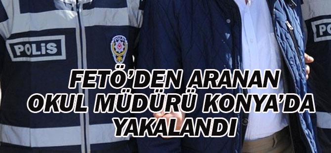 FETÖ'den aranan okul müdürü Konya'da yakalandı