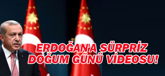 Erdoğan'a sürpriz doğum günü videosu!