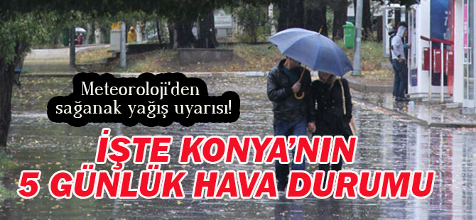 Meteoroloji'den sağanak yağış uyarısı! Konya'nın 5 günlük hava durumu...