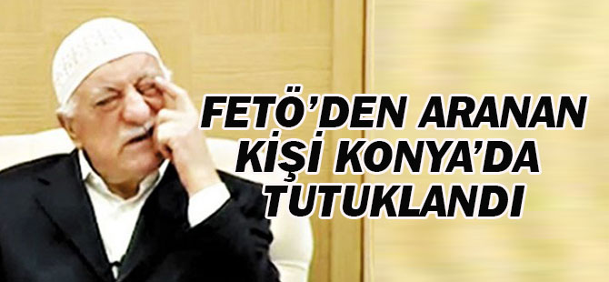 FETÖ'den aranan kişi Konya'da yakalandı
