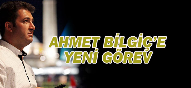 Ahmet Bilgiç'e yeni görev