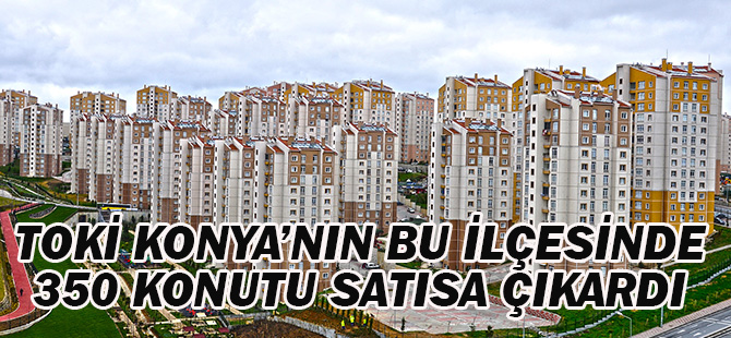 TOKİ 350 konutu “açık satış” yöntemiyle satışa sundu