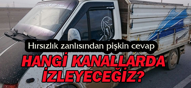 Hırsızlık zanlısı: “Hangi kanallarda izleyeceğiz”