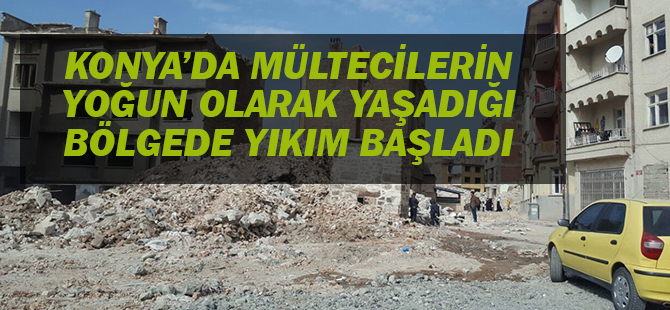 Konya'da mültecilerin yaşadığı bölgenin yıkımına başladı