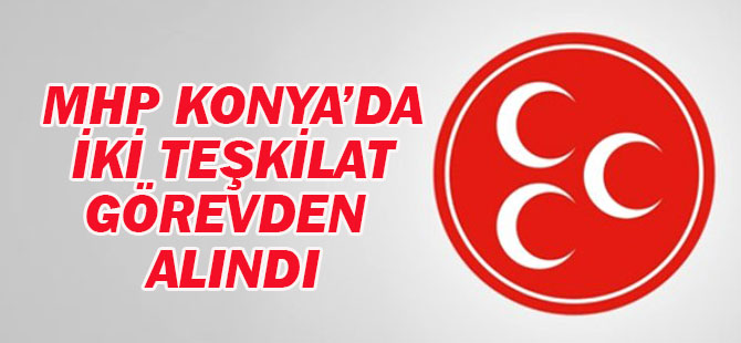 MHP Konya'da iki ilçe yönetimi görevden alındı