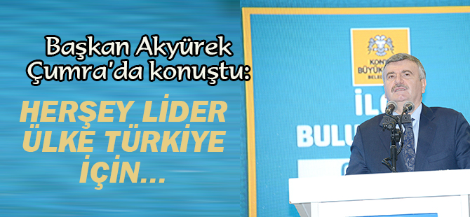 "Yaptığımız Bütün Yatırımlar Lider Ülke Türkiye Hedefi İçin"