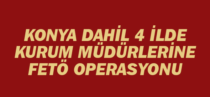FETÖ’cü kurum müdürlerine operasyon