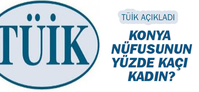 TÜİK açıkladı: Konya nüfusunun yüzde kaçı kadın?