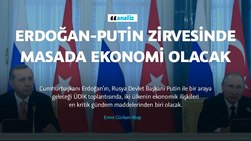 Erdoğan-Putin zirvesinde masada ekonomi olacak