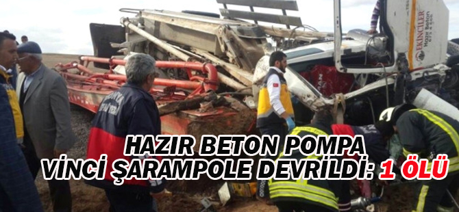 Hazır Beton Pompa Vinci Şarampole Devrildi: 1 Ölü