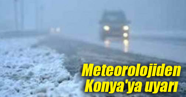 Meteoroloji'den Konya'ya uyarı!