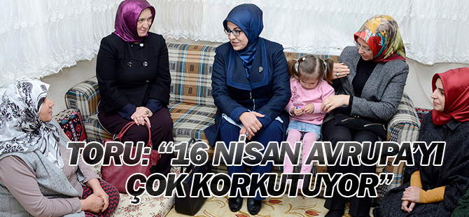 Başkan Toru: “16 Nisan Avrupa’yı çok korkutuyor”