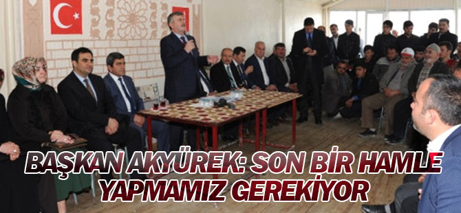 Akyürek: "Daha Güzel Bir Türkiye İçin Son Bir Hamle Yapmamız Gerekiyor"