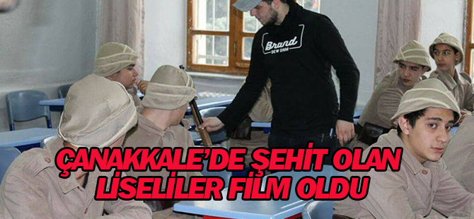 Çanakkale’de şehit olan liseliler film oldu