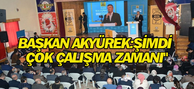 Başkan Akyürek: "Güçlü Türkiye İçin Şimdi Çok Çalışma Zamanı"