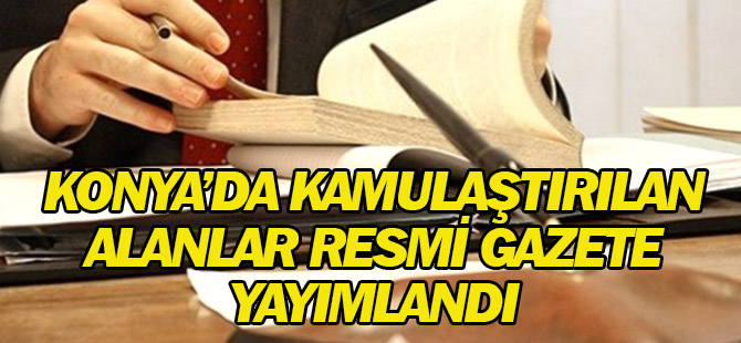 Konya'da kamulaştırma kararları Resmi Gazete'de yayımlandı