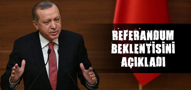 Erdoğan referandum beklentisini açıkladı