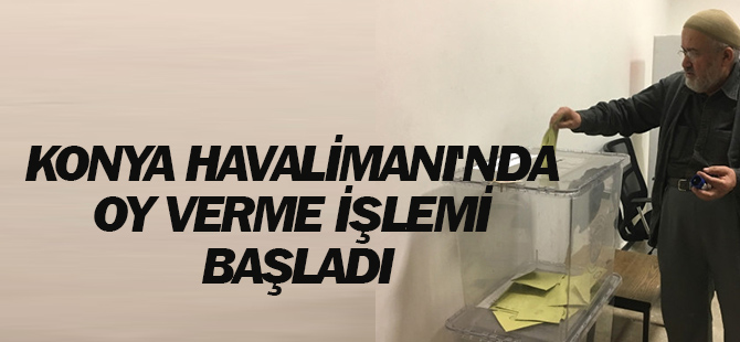 Konya Havalimanı'nda oy verme işlemi başladı