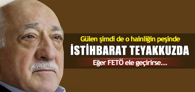 Gülen o hainliğin peşinde! İstihbarat teyakkuzda