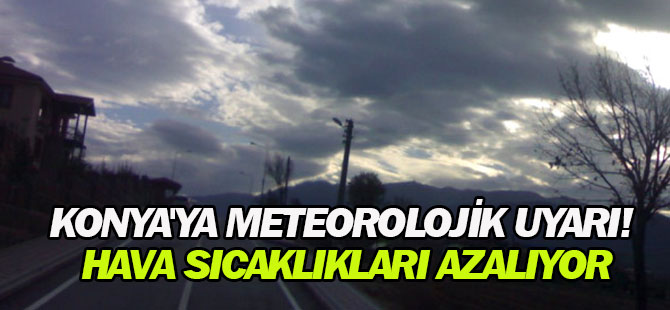Konya'ya meteorolojik uyarı! Hava sıcaklıkları azalıyor
