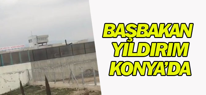 Başbakan Yıldırım Konya'da!