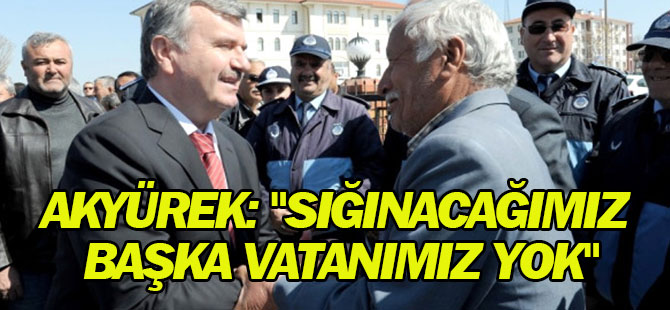 Başkan Akyürek: "Sığınacağımız Başka Vatanımız Yok"