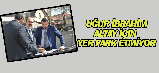 Uğur İbrahim Altay için yer fark etmiyor
