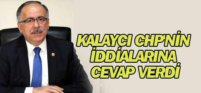 Kalaycı CHP'nin iddialarına cevap verdi