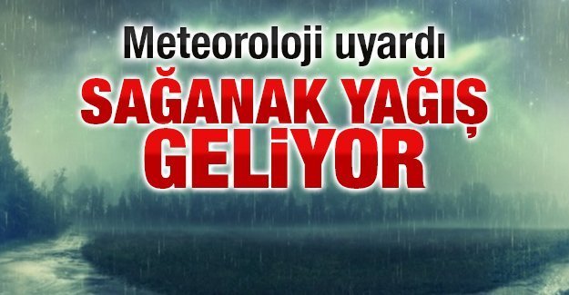 Meteoroloji'den Kritik Uyarı! Sağanak Yağış Geliyor