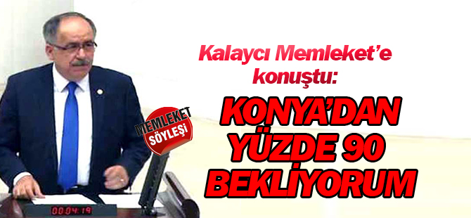 Kalaycı: Konya'dan yüzde 90 bekliyorum