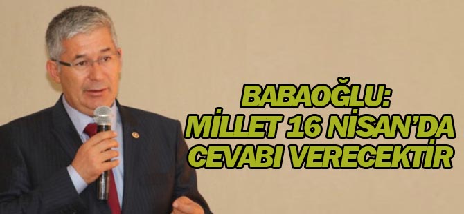 Babaoğlu: Millet 16 Nisan'da cevabını verecektir