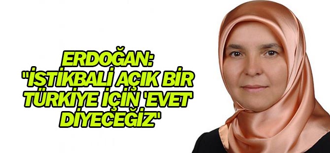 Hüsnüye Erdoğan: "İstikbali Açık Bir Türkiye İçin 'Evet' Diyeceğiz"