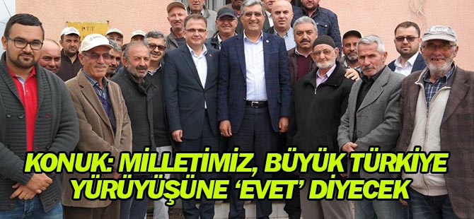 Konuk: milletimiz, büyük Türkiye yürüyüşüne ‘evet’ diyecek