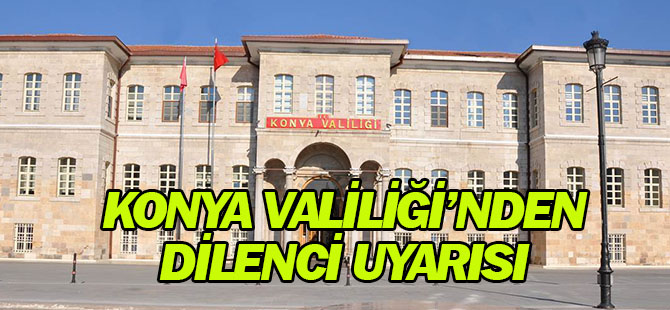 Konya Valiliği'nden dilencilik uyarısı
