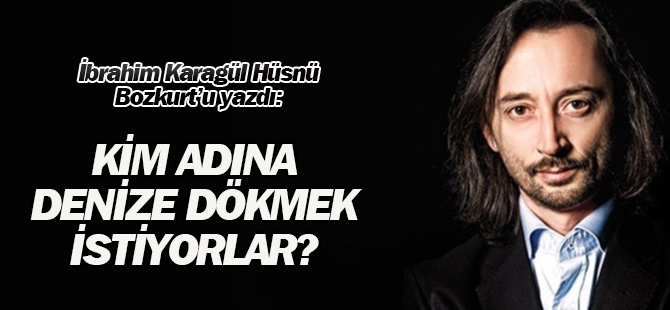 Bu milleti kim adına, hangi ülke ve güç için denize dökmek istiyorlar?