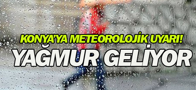 Meteoloji Konya'yı uyardı: Yağmur geliyor