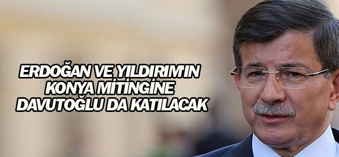 Erdoğan Ve Yıldırım'ın Konya Mitingine Davutoğlu Da Katılacak
