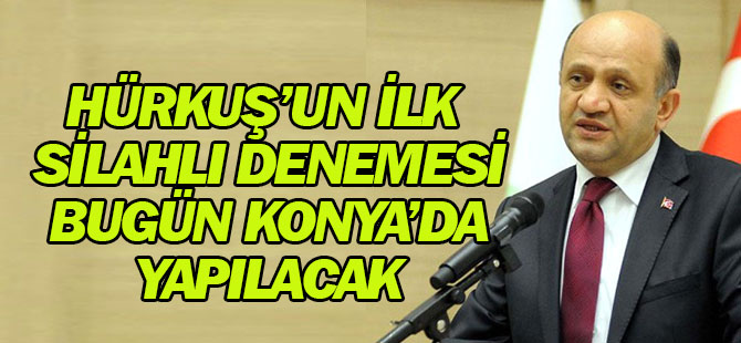 HÜRKUŞ'un ilk silahlı denemesi bugün Konya'da yapılacak