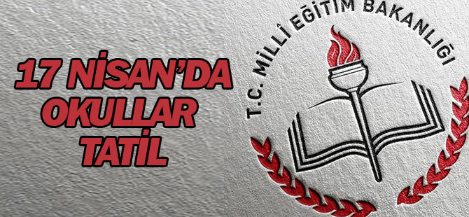 17 Nisan'da okullar tatil...