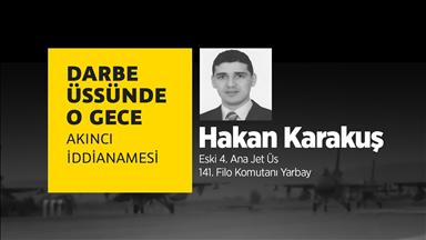 Darbe üssünde o gece: Hakan Karakuş