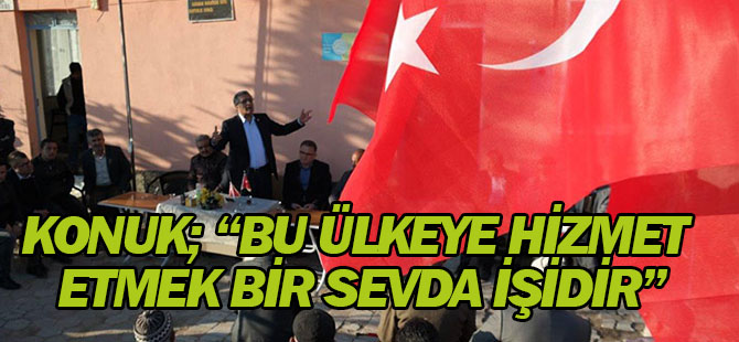 Recep Konuk; “Bu Ülkeye Hizmet Etmek Bir Sevda İşidir”