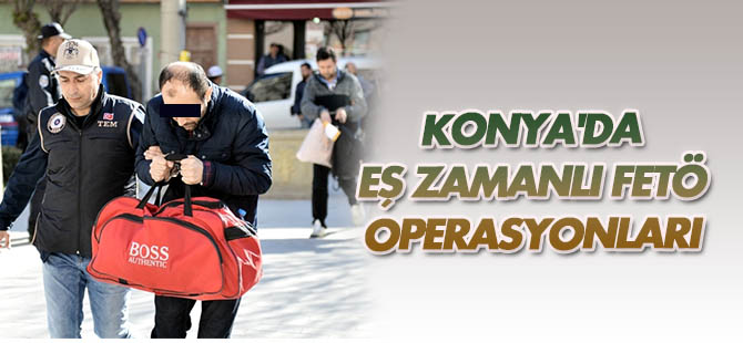 Konya'da eş zamanlı FETÖ operasyonları