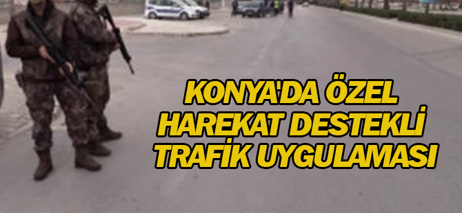 Konya'da Özel Harekat Destekli Trafik Uygulaması
