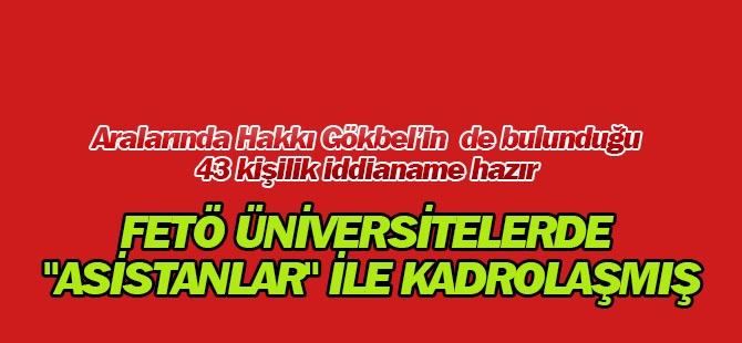 Fetö Üniversitelerde "Asistanlar" ile Kadrolaşmış