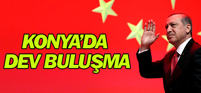 CUMHURBAŞKANI ERDOĞAN YARIN KONYA’DA