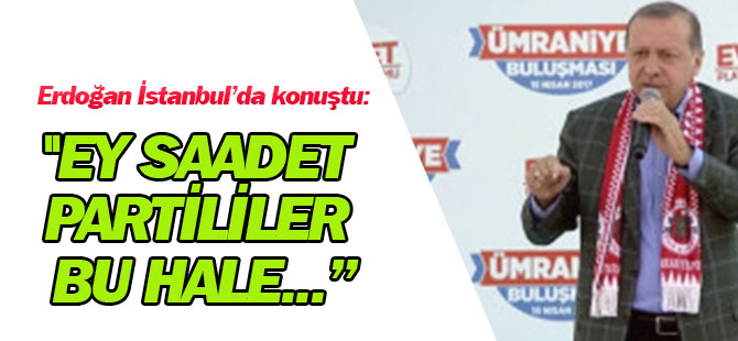 Erdoğan: Ey Benim Saadet Partili Kardeşlerim, Siz Bu Hale Düşecek miydiniz?