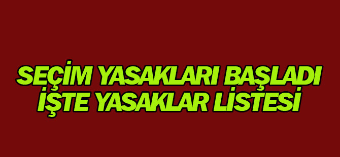 Seçim Yasakları Başladı! İşte Bundan Sonra Yapılamayacaklar