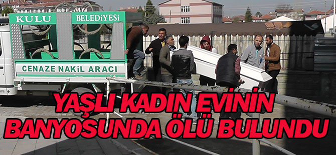 Yaşlı kadın evinin banyosunda ölü bulundu