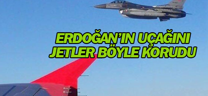 Jetler Erdoğan'ın uçağını böyle korudu